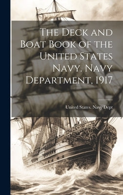 The Deck and Boat Book of the United States Navy. Navy Department, 1917 by United States Navy Dept