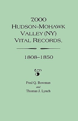 7,000 Hudson-Mohawk Valley (NY) Vital Records, 1808-1850 by Bowman, Fred Q.