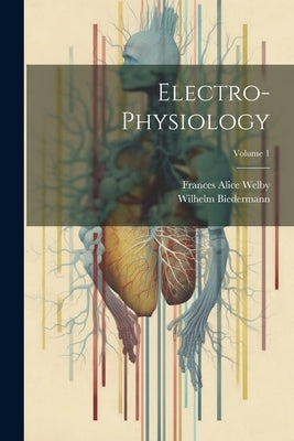 Electro-Physiology; Volume 1 by Welby, Frances Alice