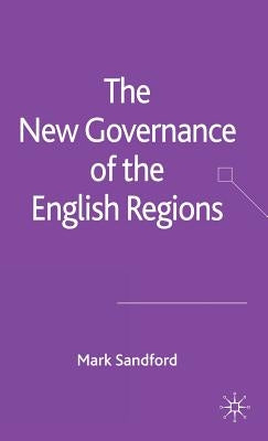 The New Governance of the English Regions by Sandford, M.