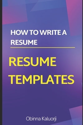 How To Write a Resume: Resume Templates by Kaluorji, Obinna