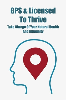GPS & Licensed To Thrive: Take Charge Of Your Natural Health And Immunity: Oral Health Problems by Bontrager, Tonie