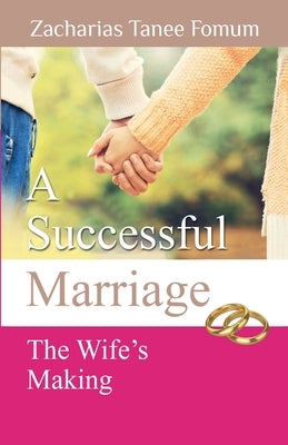 A Successful Marriage: The Wife's Making by Fomum, Zacharias Tanee