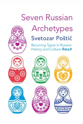 Seven Russian Archetypes: Recurring Types in Russian History and Culture by Postic, Svetozar