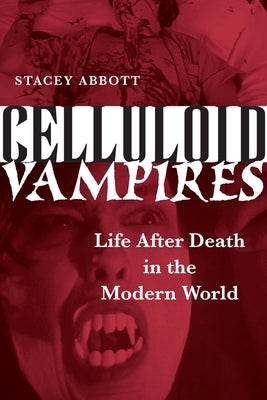 Celluloid Vampires: Life After Death in the Modern World by Abbott, Stacey
