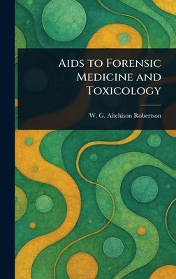 Aids to Forensic Medicine and Toxicology by Robertson, W. G. Aitchison (William G.
