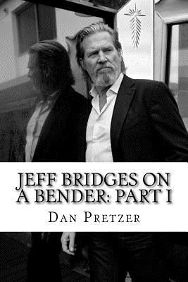 Jeff Bridges on a Bender: Part I by Pretzer, Dan