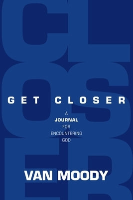 Get Closer: A Journal for Encountering God by Moody, Van
