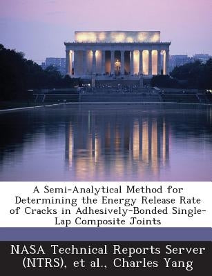 A Semi-Analytical Method for Determining the Energy Release Rate of Cracks in Adhesively-Bonded Single-Lap Composite Joints by Yang, Charles