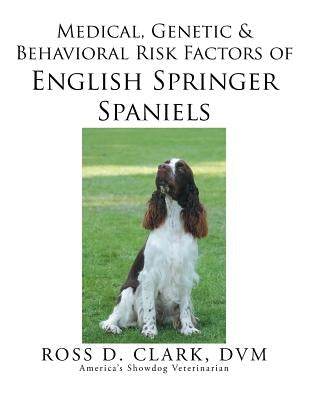 Medical, Genetic & Behavioral Risk Factors of English Springer Spaniels by Clark, DVM Ross D.