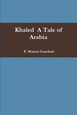 Khaled A Tale of Arabia by Crawford, F. Marion