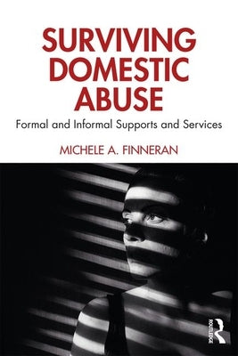 Surviving Domestic Abuse: Formal and Informal Supports and Services by Finneran, Michele A.