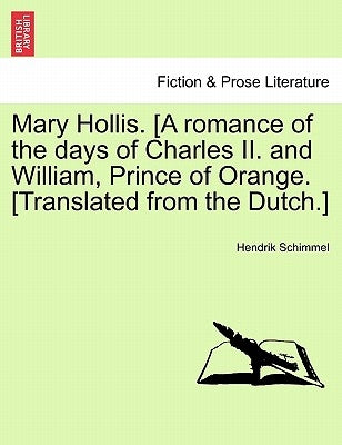 Mary Hollis. [A Romance of the Days of Charles II. and William, Prince of Orange. [Translated from the Dutch.] by Schimmel, Hendrik