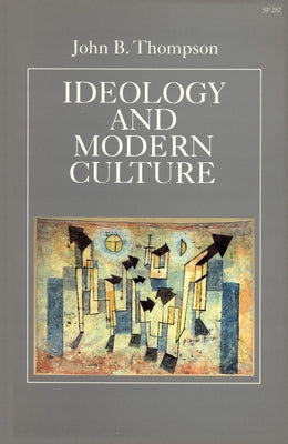 Ideology and Modern Culture: Critical Social Theory in the Era of Mass Communication by Thompson, John B.