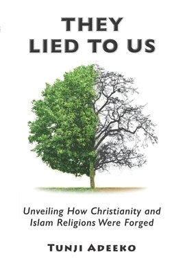 They Lied to Us: Unveiling How Christianity And Islam Religions Were Forged by Adeeko, Tunji