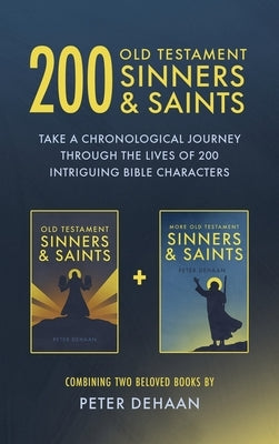 200 Old Testament Sinners & Saints: Take a Chronological Journey through the Lives of 200 Intriguing Bible Characters by DeHaan