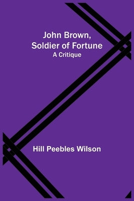 John Brown, Soldier of Fortune: A Critique by Peebles Wilson, Hill