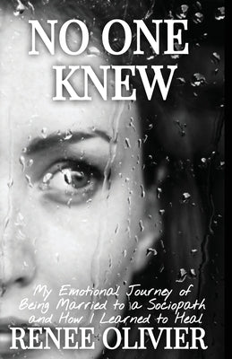 No One Knew: My Emotional Journey of Being Married to a Sociopath and How I Learned to Heal by Olivier, Renee