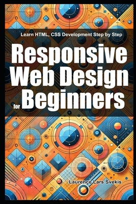 Responsive Web Design for Beginners: Learn HTML, CSS Development Step by Step by Svekis, Laurence Lars