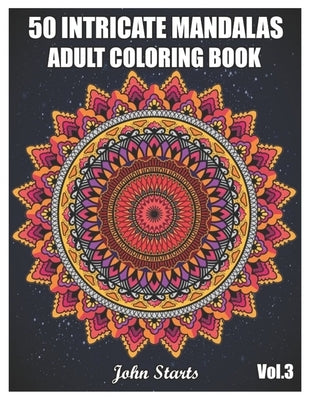 50 Intricate Mandalas: Adult Coloring Book with 50 Detailed Mandalas for Relaxation and Stress Relief (Volume 3) by Coloring Books, John Starts