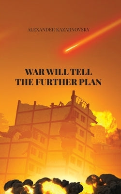 War Will Tell the Further Plan by Kazarnovsky, Alexander