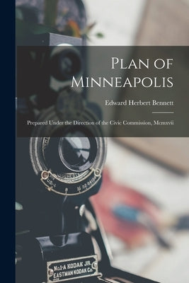 Plan of Minneapolis: Prepared Under the Direction of the Civic Commission, Mcmxvii by Bennett, Edward Herbert