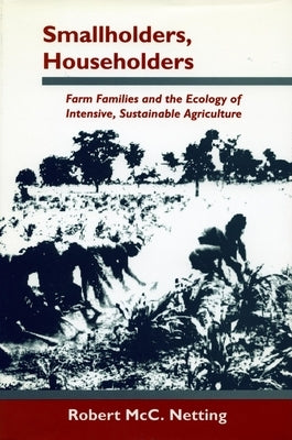 Smallholders, Householders: Farm Families and the Ecology of Intensive, Sustainable Agriculture by Netting, Robert MCC