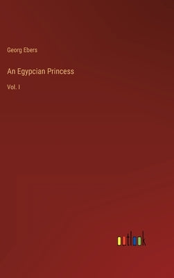 An Egypcian Princess: Vol. I by Ebers, Georg