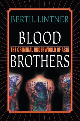Blood Brothers: The Criminal Underworld of Asia by Lintner, B.
