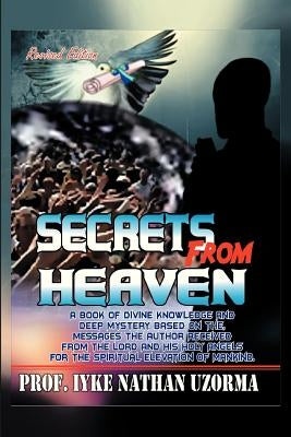 Secrets from Heaven: A Book of Divine Knowledge and Deep Mystery Based on the Messages the Author Received from the Lord and His Holy Angel by Uzorma, Iyke Nathan