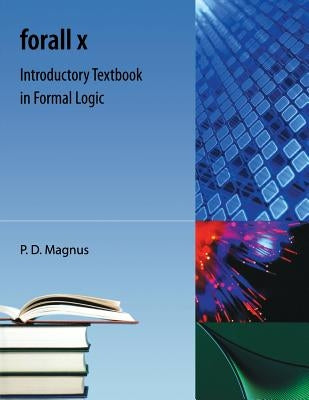 Forall X: Introductory Textbook in Formal Logic by Magnus, P. D.
