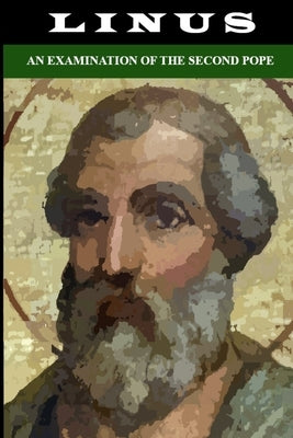 Linus: An Examination of the Second Pope by Schwendiman, Jeremy