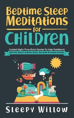 Bedtime Sleep Meditations For Children: Guided Night Time Short Stories To Help Toddlers & Kids Fall Asleep At Night, Relax, And Have Beautiful Dreams by Willow, Sleepy