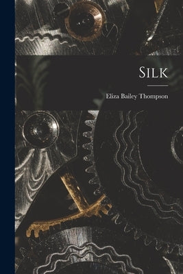 Silk [microform] by Thompson, Eliza Bailey 1864-