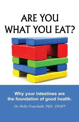 Are You What You Eat?: Why Your Intestines Are The Foundation of Good Health by Fourchalk Dnm, Holly