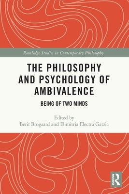 The Philosophy and Psychology of Ambivalence: Being of Two Minds by Brogaard, Berit