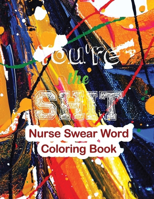 You're the Shit-Nurse Swear Word Coloring Book: The Swear Words Adult Coloring for Nurse Relaxation and Art Therapy, Nuse Work Stress Releasing Colori by Studio, Rns Coloring