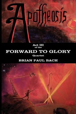 Apotheosis: Forward To Glory by Bach, Brian Paul