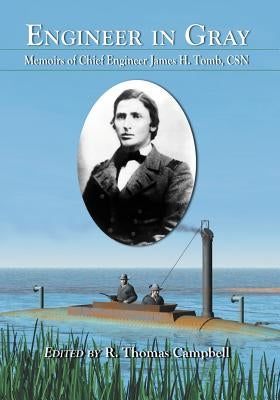 Engineer in Gray: Memoirs of Chief Engineer James H. Tomb, CSN by Tomb, James H.