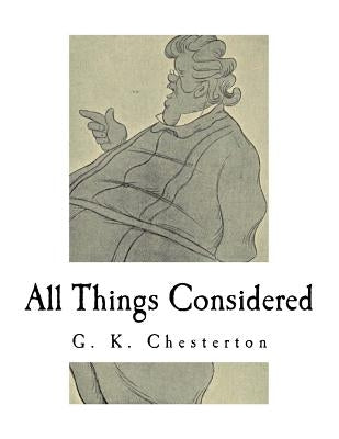 All Things Considered: A Collection of Classic Short Essays by Chesterton, G. K.