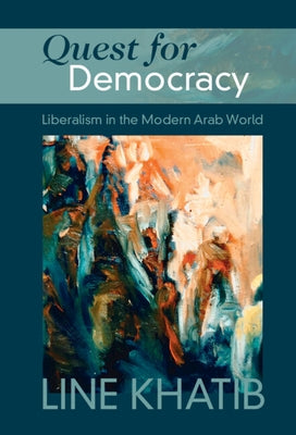Quest for Democracy: Liberalism in the Modern Arab World by Khatib, Line