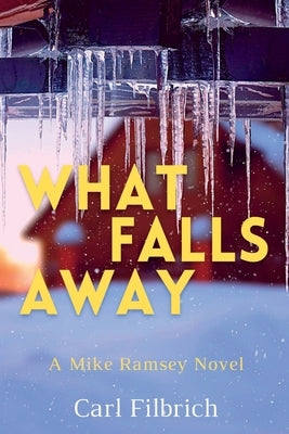 What Falls Away: A Mike Ramsey Novel by Filbrich, Carl