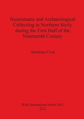 Numismatic and Archaeological Collecting in Northern Sicily during the First Half of the Nineteenth Century by Crisà, Antonino