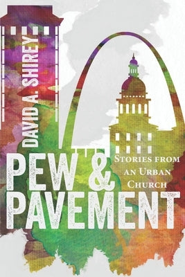 Pew & Pavement: Stories from an Urban Church by Shirey, David A.
