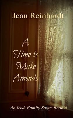A Time to Make Amends: An Irish Family Saga: Book 6 by Reinhardt, Jean
