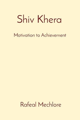 'Shiv Khera' Motivation to Achievement: Motivation to Achievement by Mechlore, Rafeal