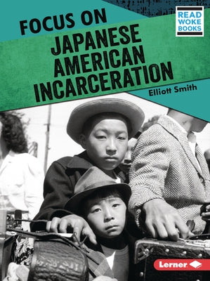 Focus on Japanese American Incarceration by Smith, Elliott