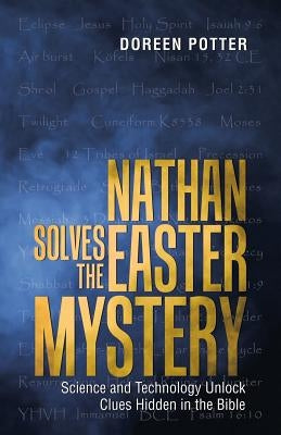 Nathan Solves the Easter Mystery: Science and Technology Unlock Clues Hidden in the Bible by Potter, Doreen