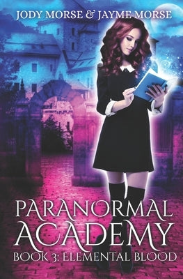 Paranormal Academy Book 3: Elemental Blood by Morse, Jayme