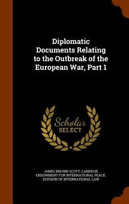 Diplomatic Documents Relating to the Outbreak of the European War, Part 1 by Scott, James Brown
